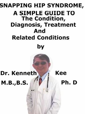 cover image of Snapping Hip Syndrome, a Simple Guide to the Condition, Diagnosis, Treatment and Related Conditions